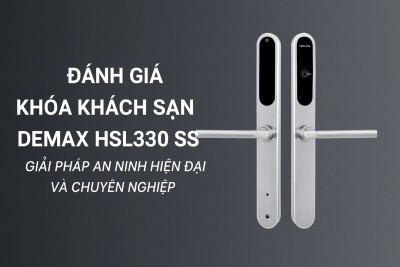 Đánh giá mẫu khoá khách sạn Demax HSL330 SS – Giải pháp an ninh hiện đại